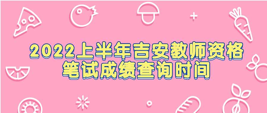 2022上半年吉安教师资格笔试成绩查询时间